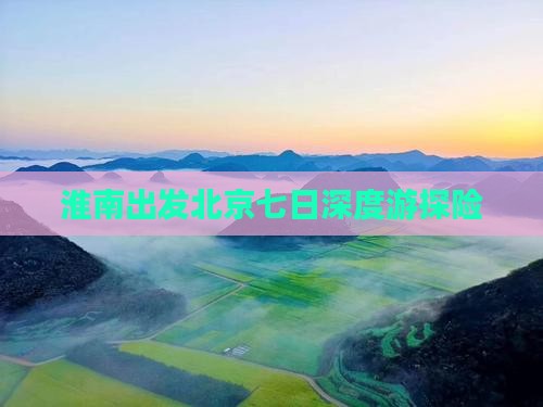 淮南出发北京七日深度游探险