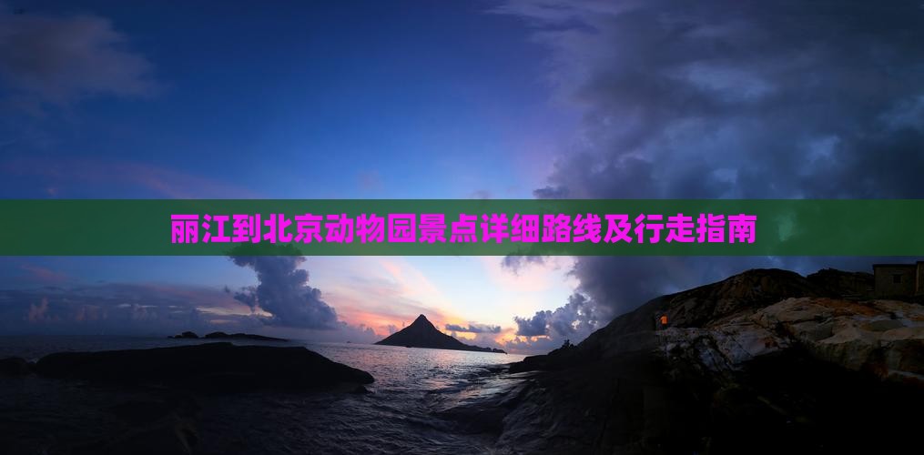 丽江到北京动物园景点详细路线及行走指南