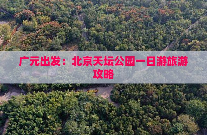 广元出发：北京天坛公园一日游旅游攻略