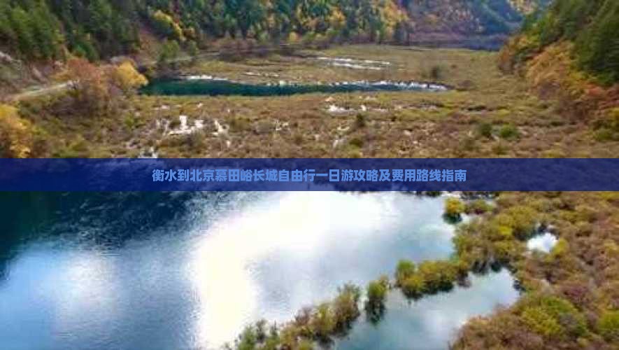 衡水到北京慕田峪长城自由行一日游攻略及费用路线指南