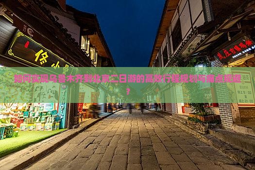 如何实现乌鲁木齐到北京二日游的高效行程规划与痛点规避？