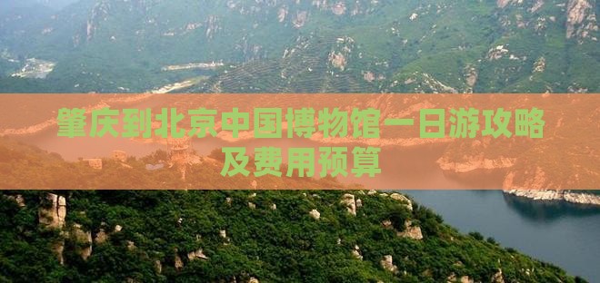 肇庆到北京中国博物馆一日游攻略及费用预算
