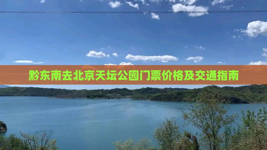 黔东南去北京天坛公园门票价格及交通指南