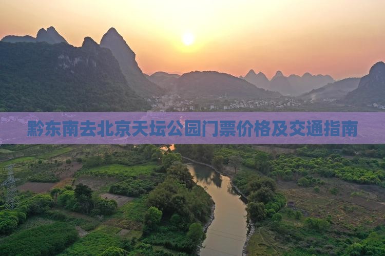 黔东南去北京天坛公园门票价格及交通指南