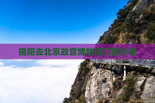揭阳去北京故宫博物院门票价格