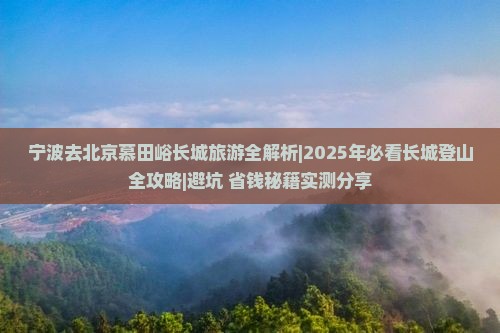 宁波去北京慕田峪长城旅游