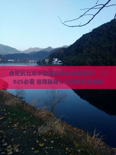 合肥到北京中国国家博物馆哪里玩 合肥到北京中国国家博物馆哪里玩