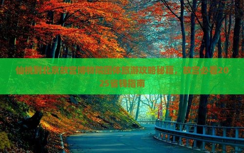 仙桃到北京故宫博物院团体旅游 仙桃到北京故宫博物院团体旅游