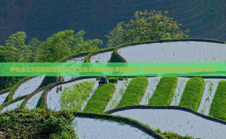 伊春去北京圆明园遗址公园大型旅游团