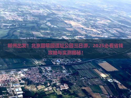 郴州去北京圆明园遗址公园三日游