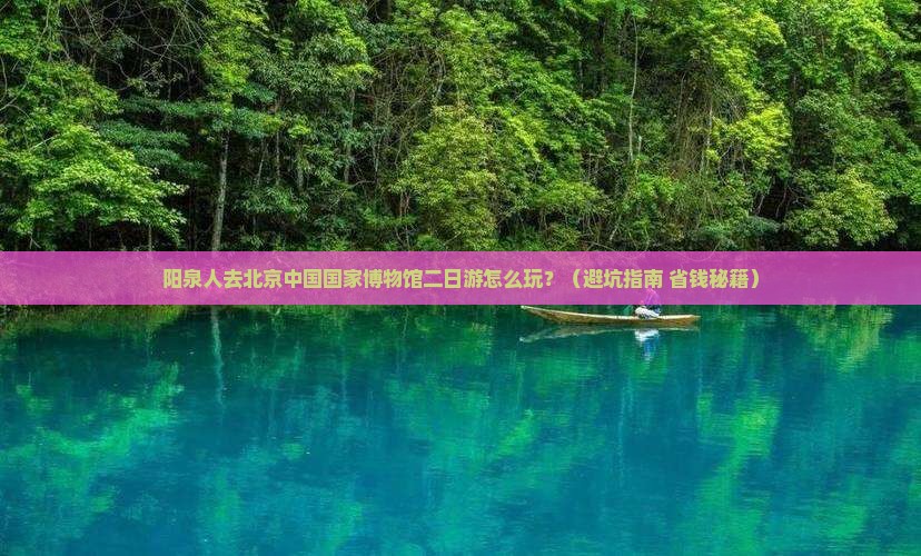 阳泉去北京中国国家博物馆二日游
