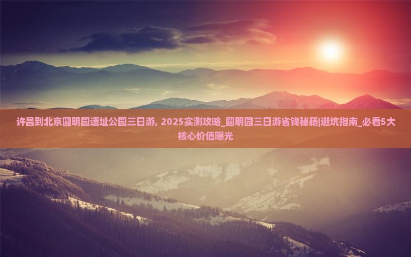 许昌到北京圆明园遗址公园三日游