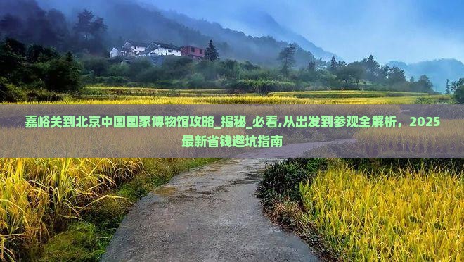 嘉峪关到北京中国国家博物馆攻略