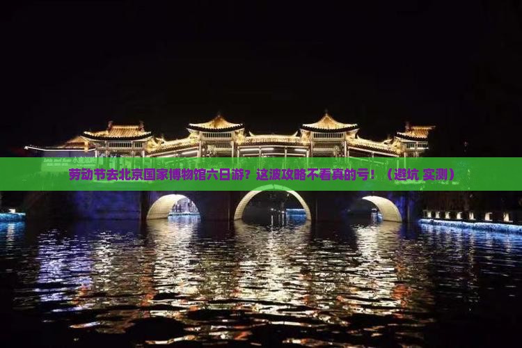 劳动节到北京中国国家博物馆六日游