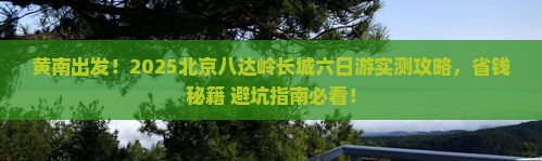 黄南到北京八达岭长城六日游
