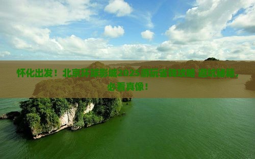 怀化去北京环球度假区景点 怀化去北京环球度假区景点