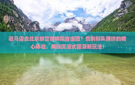 驻马店去北京故宫博物院自由团