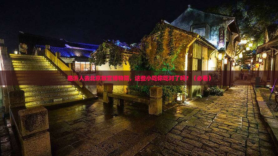 临沂去北京故宫博物院旅游小吃
