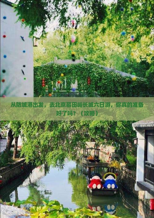 防城港去北京慕田峪长城六日游