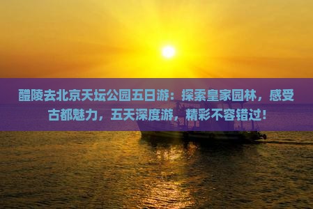 醴陵去北京天坛公园五日游