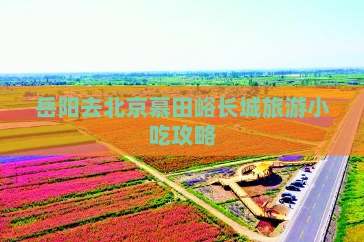 岳阳去北京慕田峪长城旅游小吃