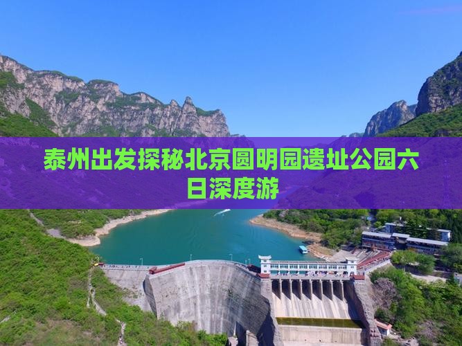 泰州出发探秘北京圆明园遗址公园六日深度游