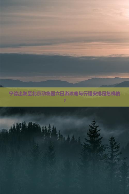 宁德出发至北京动物园六日游攻略与行程安排是怎样的？