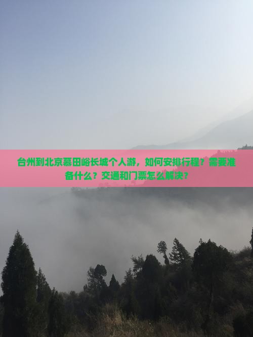 台州到北京慕田峪长城个人游，如何安排行程？需要准备什么？交通和门票怎么解决？