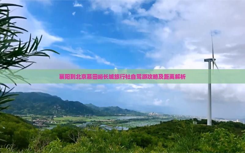 襄阳到北京慕田峪长城旅行社自驾游攻略及距离解析