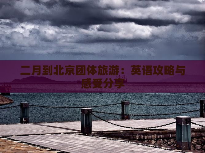 二月到北京团体旅游：英语攻略与感受分享
