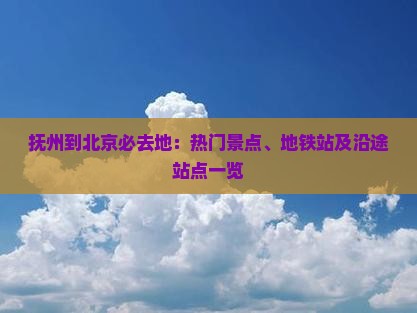 抚州到北京必去地：热门景点、地铁站及沿途站点一览