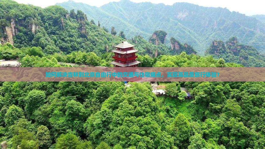 如何解决吉林到北京自由行中的交通与住宿痛点，实现高品质旅行体验？