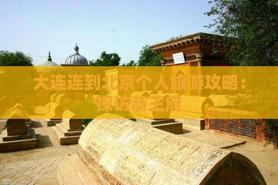 大连连到北京个人旅游攻略：探访恭王府