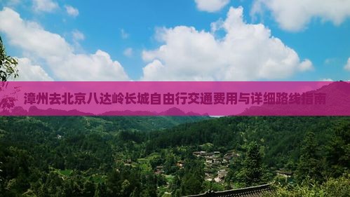 漳州去北京八达岭长城自由行交通费用与详细路线指南