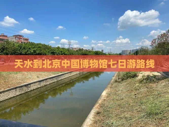 天水到北京中国博物馆七日游路线
