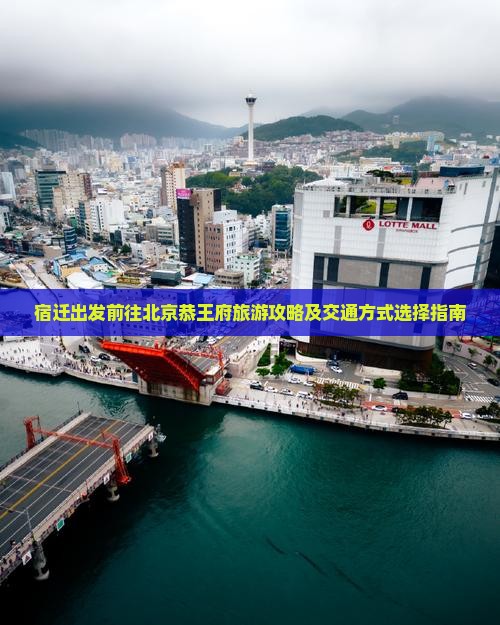 宿迁出发前往北京恭王府旅游攻略及交通方式选择指南