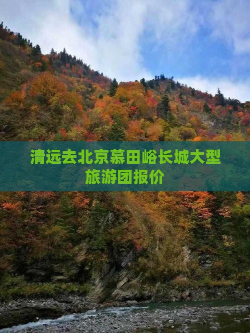 清远去北京慕田峪长城大型旅游团报价