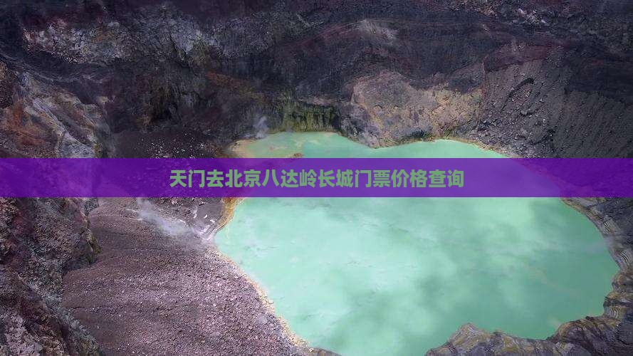 天门去北京八达岭长城门票价格查询