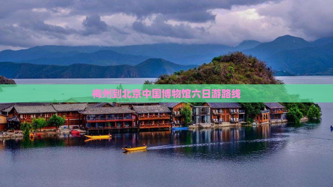 梅州到北京中国博物馆六日游路线