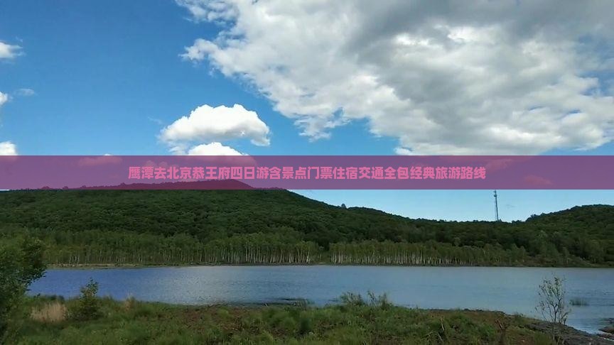鹰潭去北京恭王府四日游含景点门票住宿交通全包经典旅游路线