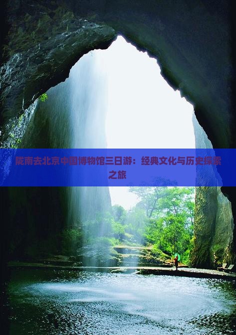 陇南去北京中国博物馆三日游：经典文化与历史探索之旅