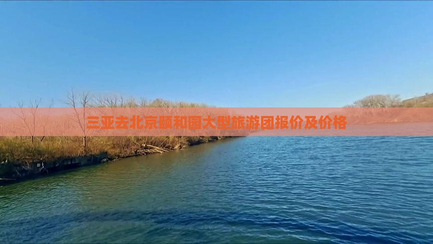 三亚去北京颐和园大型旅游团报价及价格