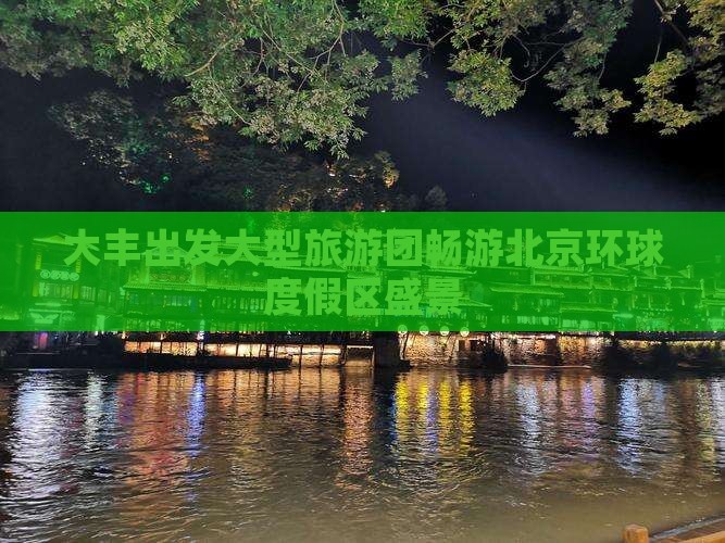 大丰出发大型旅游团畅游北京环球度假区盛景