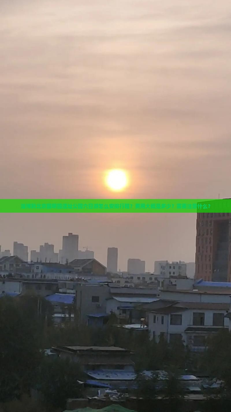 淄博到北京圆明园遗址公园六日游怎么安排行程？费用大概是多少？需要注意什么？