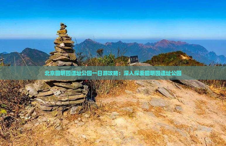北京圆明园遗址公园一日游攻略：深入探索圆明园遗址公园