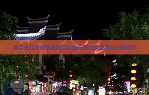 吴忠去北京故宫博物院自由行路线及费用与攻略指南