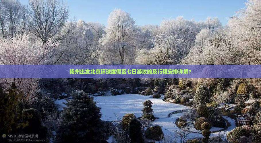 扬州出发北京环球度假区七日游攻略及行程安排详解？