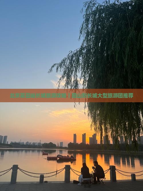 北京慕田峪长城旅游攻略｜眉山到长城大型旅游团推荐