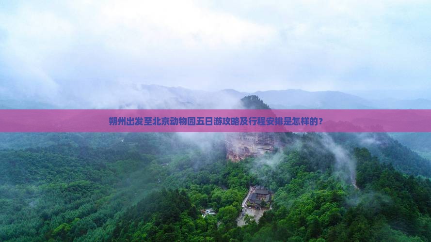 朔州出发至北京动物园五日游攻略及行程安排是怎样的？