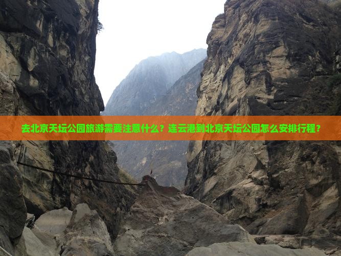 去北京天坛公园旅游需要注意什么？连云港到北京天坛公园怎么安排行程？